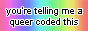 a button that says 'you're telling me a queer coded this?'